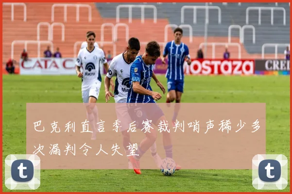 巴克利直言季后赛裁判哨声稀少多次漏判令人失望